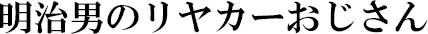 明治男のリヤカーおじさん